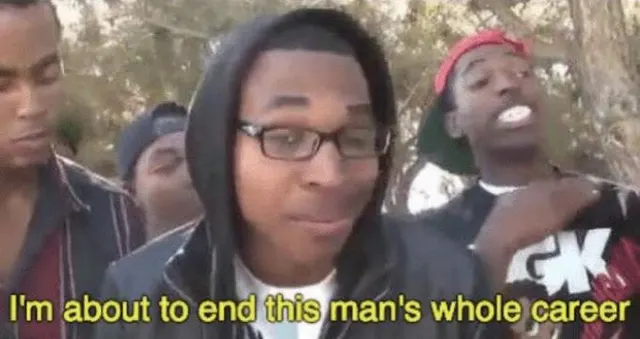 I'm About To End This Man's Whole Career meme template