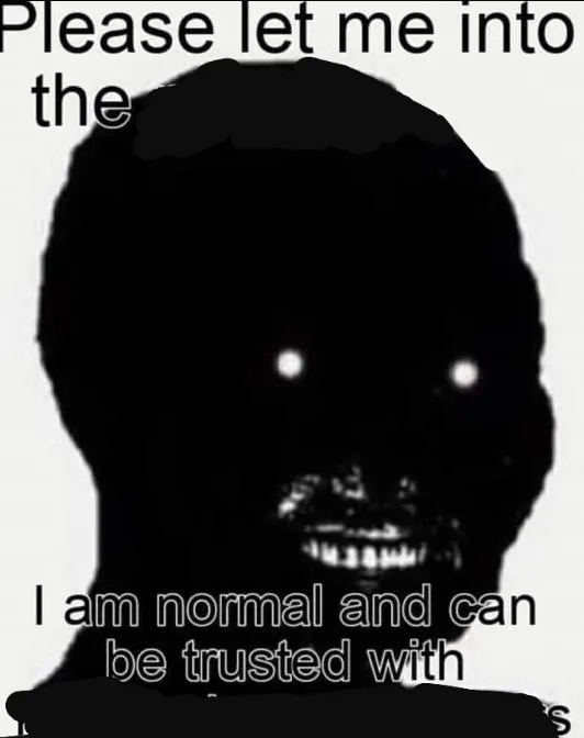 Please Let Me Into / I Am Normal And Can Be Trusted With meme template