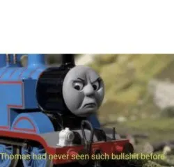 Thomas Had Never Seen Such Bullshit meme template